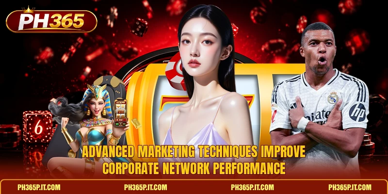Advanced marketing techniques improve corporate network performance