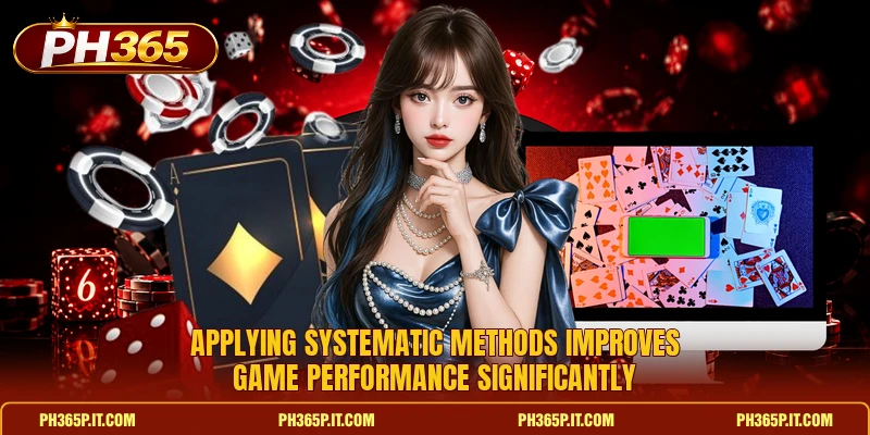 Applying systematic methods improves game performance significantly Applying systematic methods improves game performance significantly