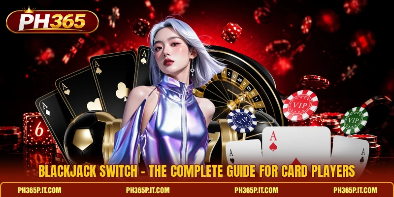 Blackjack Switch - The Complete Guide For Card Players