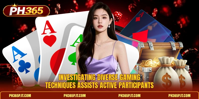 Investigating diverse gaming techniques assists active participants Investigating diverse gaming techniques assists active participants