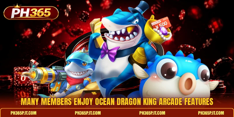 Many members enjoy Ocean Dragon King arcade features