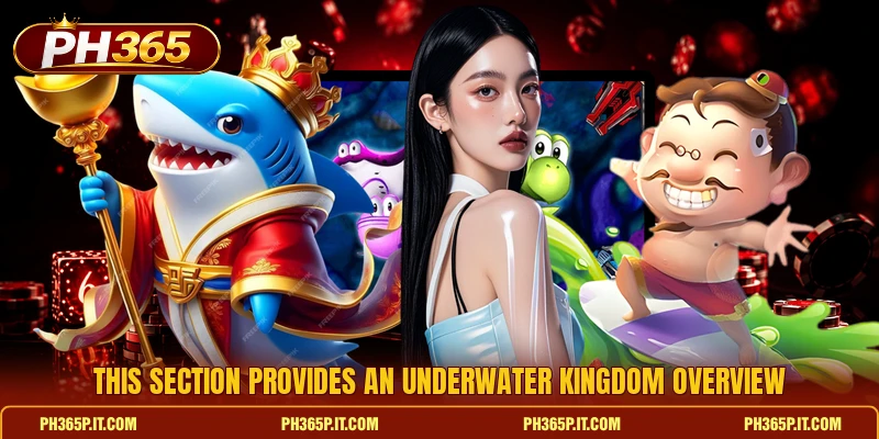 This section provides an Underwater Kingdom overview This section provides an Underwater Kingdom overview